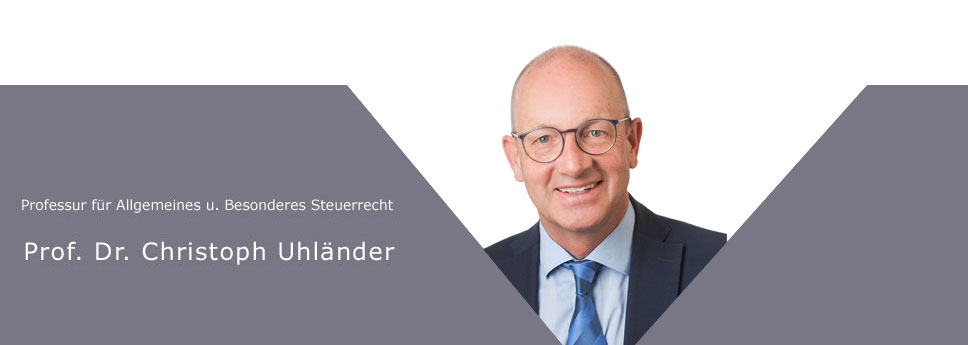 Professur für Allgemeines u. Besonderes Steuerrecht Pro. Dr. Christoph Uhländer